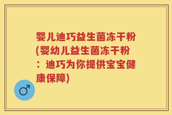 婴儿迪巧益生菌冻干粉(婴幼儿益生菌冻干粉:迪巧为你提供宝宝健康保障) 婴儿迪巧益生菌冻干粉(婴幼儿益生菌冻干粉:迪巧为你提供宝宝健康保障)