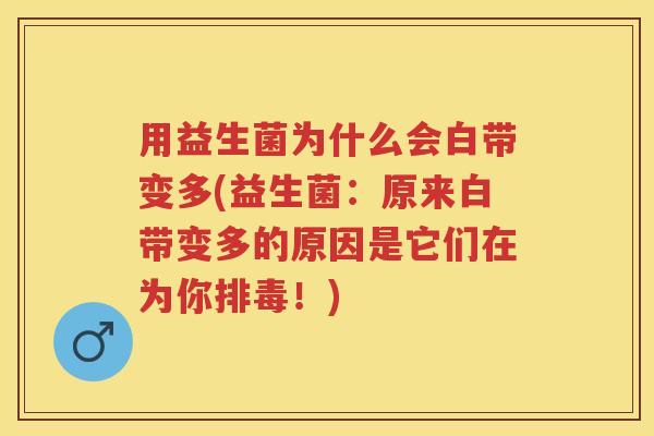 用益生菌为什么会白带变多(益生菌：原来白带变多的原因是它们在为你！)