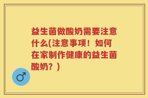 益生菌做酸奶需要注意什么(注意事项!如何在家制作健康的益生菌酸奶?) 益生菌做酸奶需要注意什么(注意事项!如何在家制作健康的益生菌酸奶?)