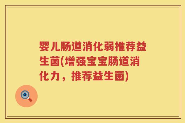婴儿肠道消化弱推荐益生菌(增强宝宝肠道消化力,推荐益生菌) 婴儿肠道消化弱推荐益生菌(增强宝宝肠道消化力,推荐益生菌)