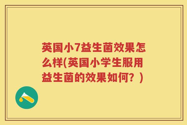 英国小7益生菌效果怎么样(英国小学生服用益生菌的效果如何?) 英国小7益生菌效果怎么样(英国小学生服用益生菌的效果如何?)
