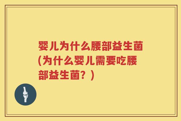 婴儿为什么腰部益生菌(为什么婴儿需要吃腰部益生菌？)