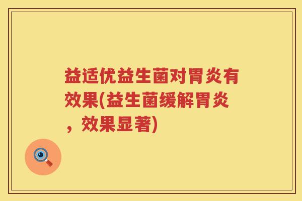 益适优益生菌对有效果(益生菌缓解,效果显著) 益适优益生菌对有效果(益生菌缓解,效果显著)