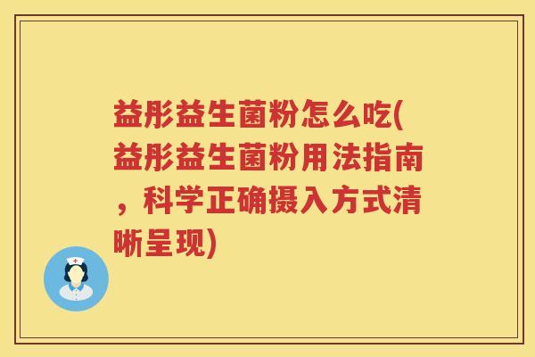 益彤益生菌粉怎么吃(益彤益生菌粉用法指南,科学正确摄入方式清晰呈现) 益彤益生菌粉怎么吃(益彤益生菌粉用法指南,科学正确摄入方式清晰呈现)