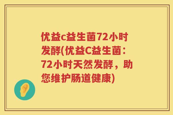 优益c益生菌72小时发酵(优益C益生菌:72小时天然发酵,助您维护肠道健康) 优益c益生菌72小时发酵(优益C益生菌:72小时天然发酵,助您维护肠道健康)