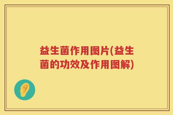 益生菌作用图片(益生菌的功效及作用图解) 益生菌作用图片(益生菌的功效及作用图解)