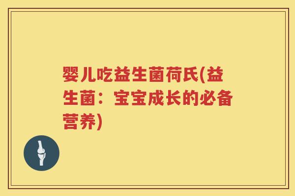 婴儿吃益生菌荷氏(益生菌：宝宝成长的必备营养)