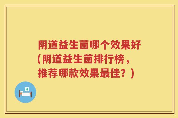 益生菌哪个效果好(益生菌排行榜，推荐哪款效果佳？)