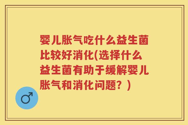 婴儿吃什么益生菌比较好消化(选择什么益生菌有助于缓解婴儿和消化问题？)