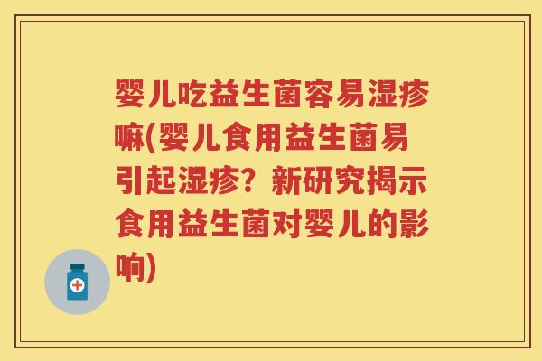 婴儿吃益生菌容易嘛(婴儿食用益生菌易引起？新研究揭示食用益生菌对婴儿的影响)