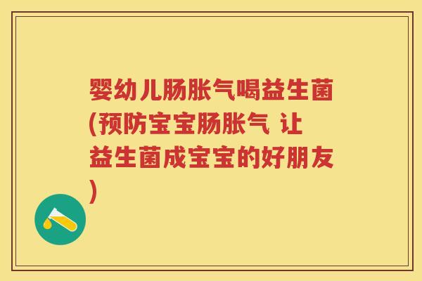 婴幼儿肠喝益生菌(宝宝肠 让益生菌成宝宝的好朋友)