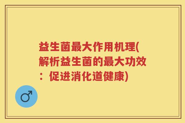 益生菌大作用机理(解析益生菌的大功效：促进消化道健康)