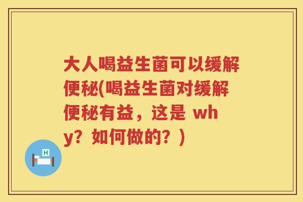 大人喝益生菌可以缓解(喝益生菌对缓解有益,这是 why?如何做的?) 大人喝益生菌可以缓解(喝益生菌对缓解有益,这是 why?如何做的?)