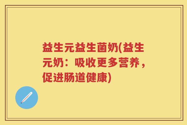 益生元益生菌奶(益生元奶：吸收更多营养，促进肠道健康)