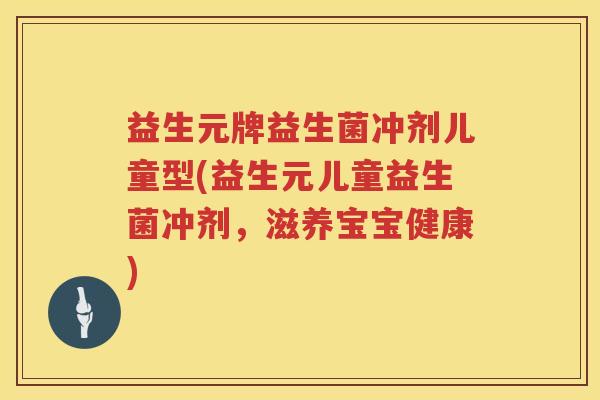 益生元牌益生菌冲剂儿童型(益生元儿童益生菌冲剂，滋养宝宝健康)