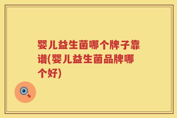 婴儿益生菌哪个牌子靠谱(婴儿益生菌品牌哪个好) 婴儿益生菌哪个牌子靠谱(婴儿益生菌品牌哪个好)