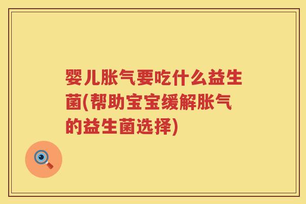 婴儿要吃什么益生菌(帮助宝宝缓解的益生菌选择) 婴儿要吃什么益生菌(帮助宝宝缓解的益生菌选择)