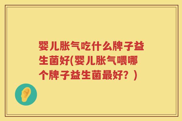 婴儿吃什么牌子益生菌好(婴儿喂哪个牌子益生菌好?) 婴儿吃什么牌子益生菌好(婴儿喂哪个牌子益生菌好?)