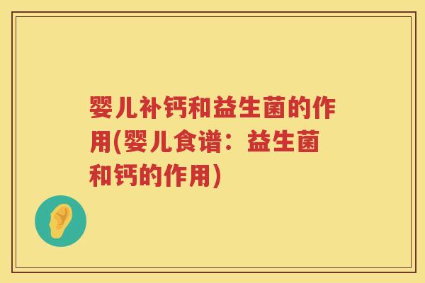 婴儿补钙和益生菌的作用(婴儿食谱:益生菌和钙的作用) 婴儿补钙和益生菌的作用(婴儿食谱:益生菌和钙的作用)