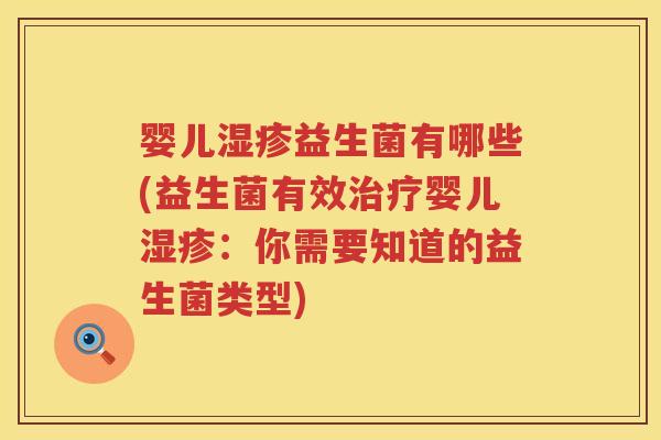 婴儿益生菌有哪些(益生菌有效婴儿:你需要知道的益生菌类型) 婴儿益生菌有哪些(益生菌有效婴儿:你需要知道的益生菌类型)