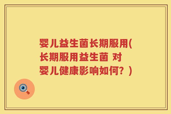 婴儿益生菌长期服用(长期服用益生菌 对 婴儿健康影响如何？)