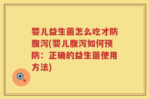 婴儿益生菌怎么吃才防(婴儿如何:正确的益生菌使用方法) 婴儿益生菌怎么吃才防(婴儿如何:正确的益生菌使用方法)