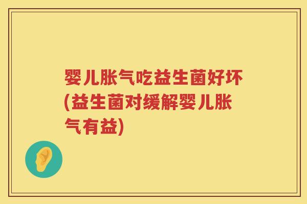 婴儿吃益生菌好坏(益生菌对缓解婴儿有益) 婴儿吃益生菌好坏(益生菌对缓解婴儿有益)
