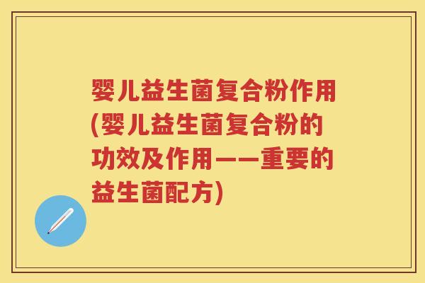 婴儿益生菌复合粉作用(婴儿益生菌复合粉的功效及作用——重要的益生菌配方) 婴儿益生菌复合粉作用(婴儿益生菌复合粉的功效及作用——重要的益生菌配方)