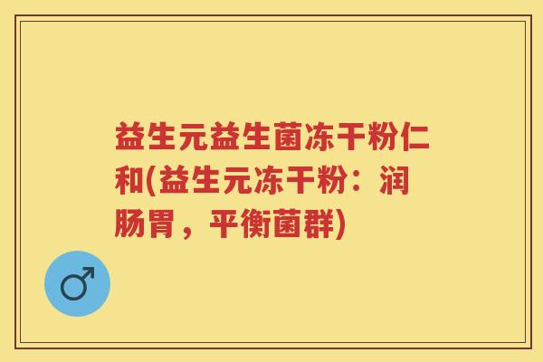 益生元益生菌冻干粉仁和(益生元冻干粉:润肠胃,平衡菌群) 益生元益生菌冻干粉仁和(益生元冻干粉:润肠胃,平衡菌群)