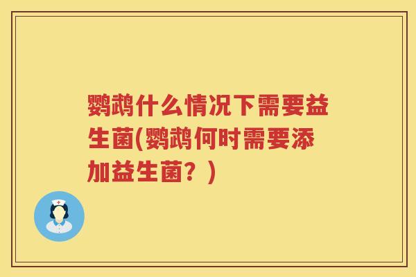 鹦鹉什么情况下需要益生菌(鹦鹉何时需要添加益生菌?) 鹦鹉什么情况下需要益生菌(鹦鹉何时需要添加益生菌?)