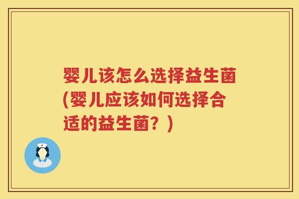 婴儿该怎么选择益生菌(婴儿应该如何选择合适的益生菌？)