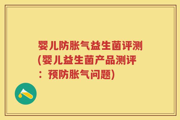 婴儿防益生菌评测(婴儿益生菌产品测评:问题) 婴儿防益生菌评测(婴儿益生菌产品测评:问题)