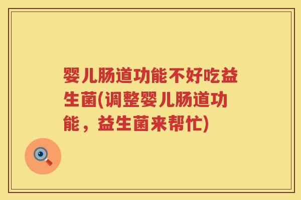 婴儿肠道功能不好吃益生菌(调整婴儿肠道功能,益生菌来帮忙) 婴儿肠道功能不好吃益生菌(调整婴儿肠道功能,益生菌来帮忙)