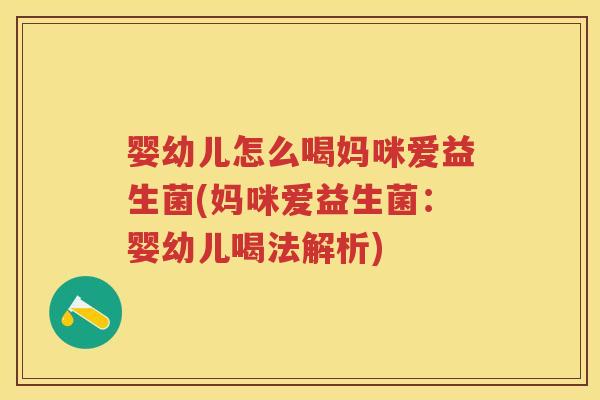 婴幼儿怎么喝妈咪爱益生菌(妈咪爱益生菌:婴幼儿喝法解析) 婴幼儿怎么喝妈咪爱益生菌(妈咪爱益生菌:婴幼儿喝法解析)