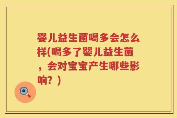婴儿益生菌喝多会怎么样(喝多了婴儿益生菌,会对宝宝产生哪些影响?) 婴儿益生菌喝多会怎么样(喝多了婴儿益生菌,会对宝宝产生哪些影响?)