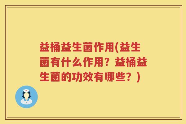 益桶益生菌作用(益生菌有什么作用？益桶益生菌的功效有哪些？)