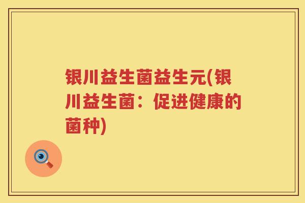 银川益生菌益生元(银川益生菌：促进健康的菌种)