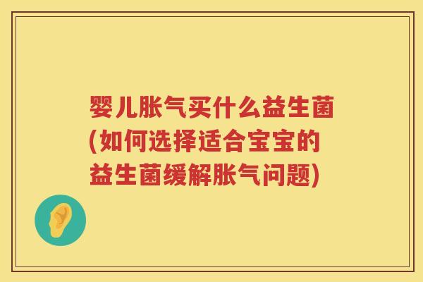 婴儿买什么益生菌(如何选择适合宝宝的益生菌缓解问题) 婴儿买什么益生菌(如何选择适合宝宝的益生菌缓解问题)