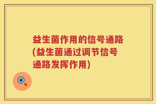 益生菌作用的信号通路(益生菌通过调节信号通路发挥作用)