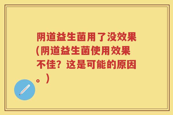 益生菌用了没效果(益生菌使用效果不佳?这是可能的原因。) 益生菌用了没效果(益生菌使用效果不佳?这是可能的原因。)