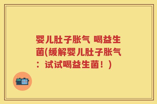 婴儿肚子 喝益生菌(缓解婴儿肚子:试试喝益生菌!) 婴儿肚子 喝益生菌(缓解婴儿肚子:试试喝益生菌!)
