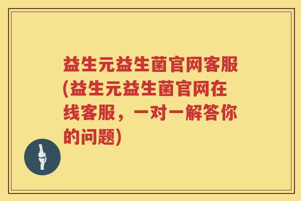 益生元益生菌官网客服(益生元益生菌官网在线客服,一对一解答你的问题) 益生元益生菌官网客服(益生元益生菌官网在线客服,一对一解答你的问题)