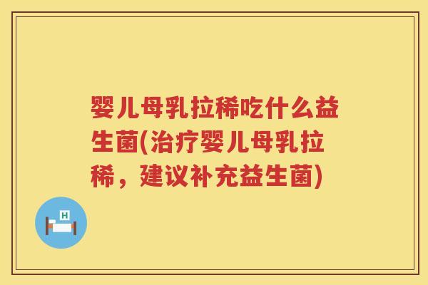 婴儿母乳拉稀吃什么益生菌(婴儿母乳拉稀,建议补充益生菌) 婴儿母乳拉稀吃什么益生菌(婴儿母乳拉稀,建议补充益生菌)