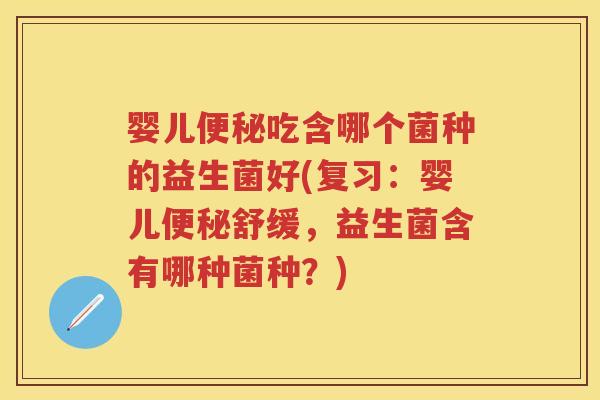 婴儿吃含哪个菌种的益生菌好(复习:婴儿舒缓,益生菌含有哪种菌种?) 婴儿吃含哪个菌种的益生菌好(复习:婴儿舒缓,益生菌含有哪种菌种?)