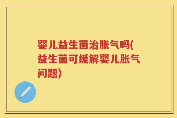 婴儿益生菌吗(益生菌可缓解婴儿问题)