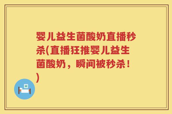 婴儿益生菌酸奶直播秒杀(直播狂推婴儿益生菌酸奶,瞬间被秒杀!) 婴儿益生菌酸奶直播秒杀(直播狂推婴儿益生菌酸奶,瞬间被秒杀!)