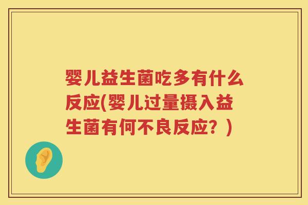 婴儿益生菌吃多有什么反应(婴儿过量摄入益生菌有何不良反应?) 婴儿益生菌吃多有什么反应(婴儿过量摄入益生菌有何不良反应?)