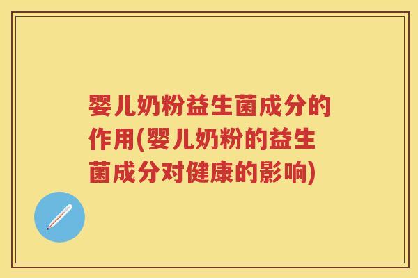 婴儿奶粉益生菌成分的作用(婴儿奶粉的益生菌成分对健康的影响) 婴儿奶粉益生菌成分的作用(婴儿奶粉的益生菌成分对健康的影响)