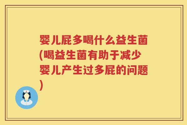 婴儿屁多喝什么益生菌(喝益生菌有助于减少婴儿产生过多屁的问题) 婴儿屁多喝什么益生菌(喝益生菌有助于减少婴儿产生过多屁的问题)