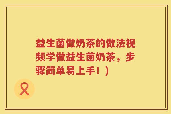 益生菌做奶茶的做法视频学做益生菌奶茶,步骤简单易上手!) 益生菌做奶茶的做法视频学做益生菌奶茶,步骤简单易上手!)